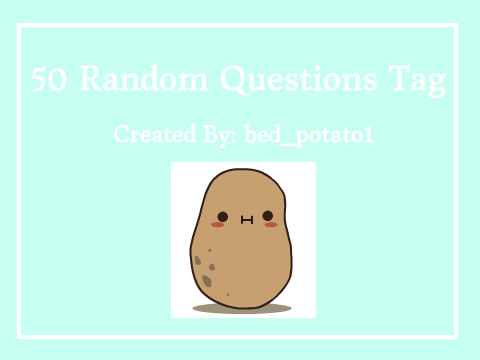 50 Random Questions Tag || bed_potato1
