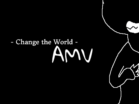 - Change The World - AMV