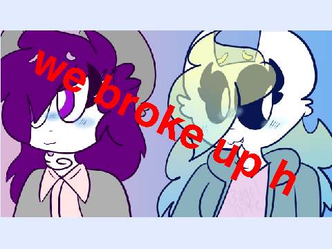 we broke up.
