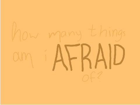 how many things am i afraid of?