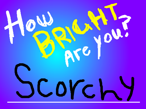 How Bright is Scorchy? c: