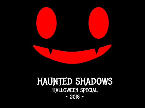 Haunted Shadows | Hallowen Special 2018