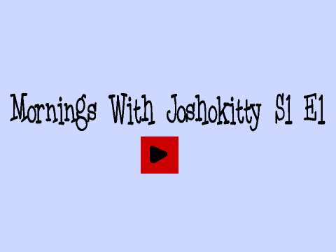 Mornings With Joshokitty S1 E1