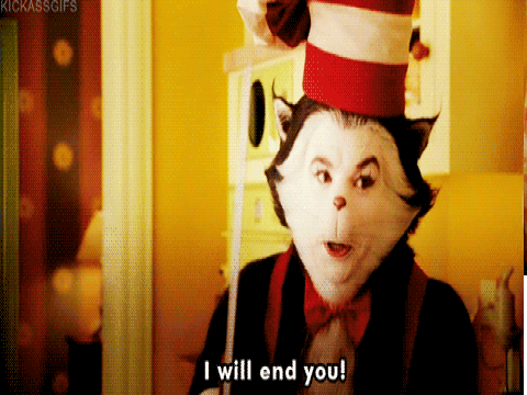 The Cat In The Hat threatening you for no reason