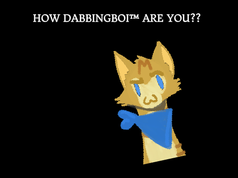HOW DABBINGBOI™ ARE YOU