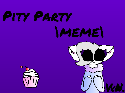 Pity Party |meme| Original..? *OLDD*