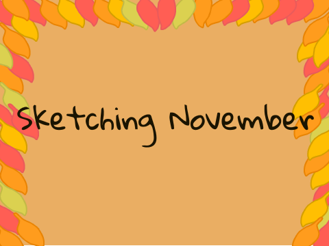 Sketching November ~ Up to day 7 cuz I got lazy...