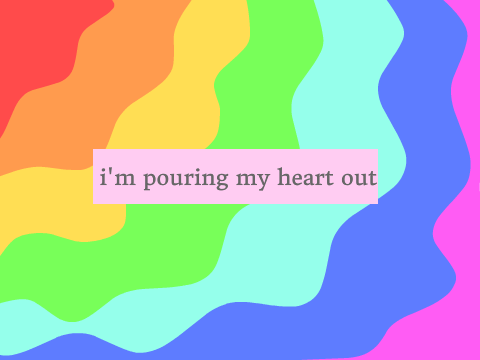 i'm pouring my heart out