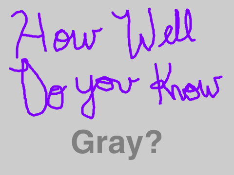 How Well Do you Know Gray?