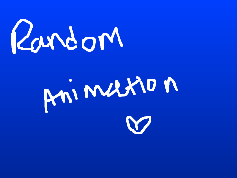 Random animation! (Read Notes)