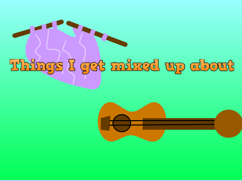 Things I get mixed up about