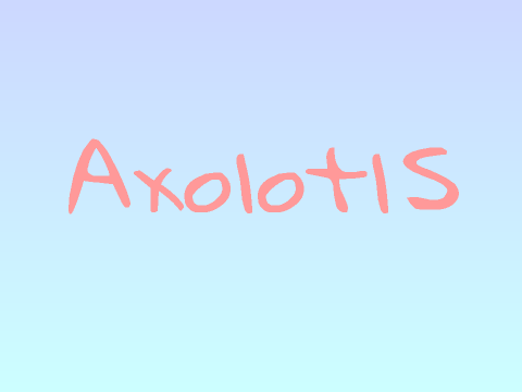 ~Axolotls~