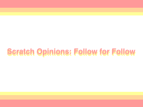 Scratch Opinions: Follow for Follow