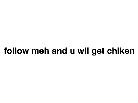 follow meh and u wil get chiken