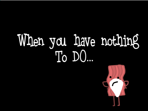 When you have nothing to Do..