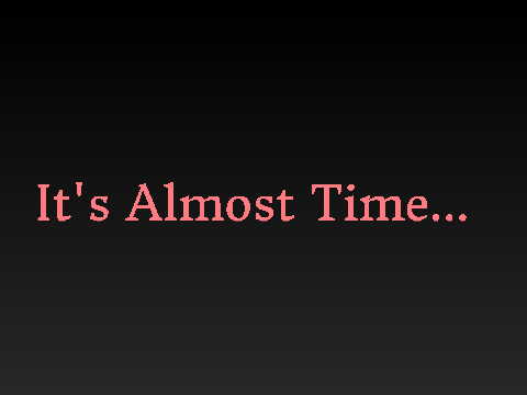 It's Almost Time...