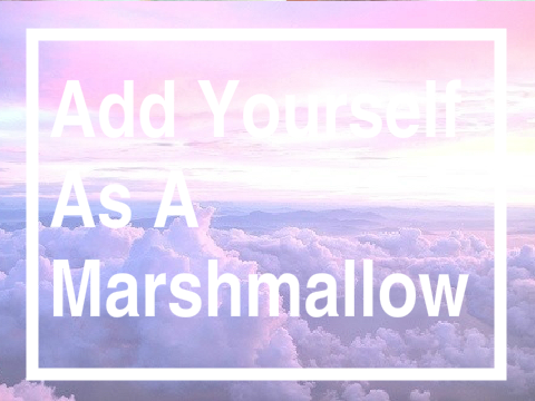 ☆ REMIXED || Add Yourself As A Marshmallow ☆