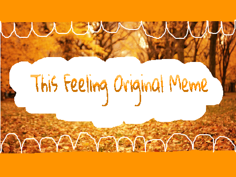 This feeling |Original Meme| ~||MTA Entry||~