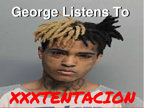 George listens to XXXTENTACION