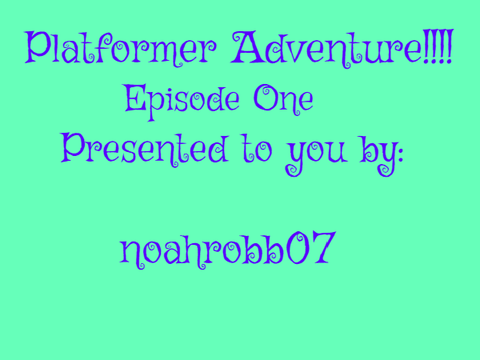 Platformer Adventure!!!!!! Episode One