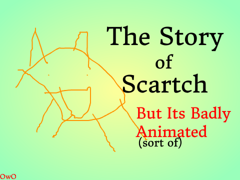 The Story of Scartch But Its Badly Animated (sort of)