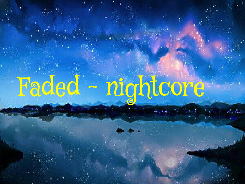 Faded~nigthcore 