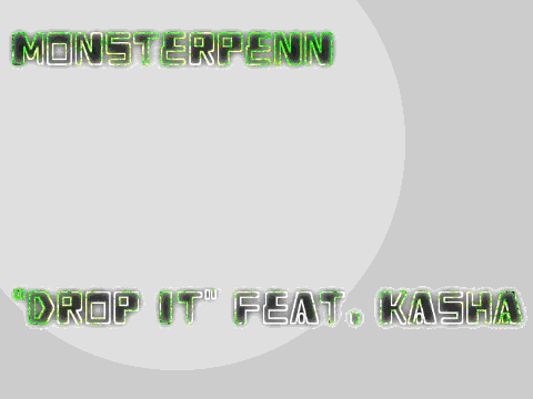 "Drop It" Feat. Kasha. Monsterpenn