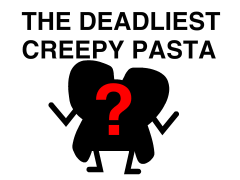 The deadliest creepy pasta