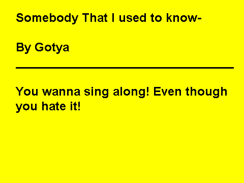 Somebody that i use to know!