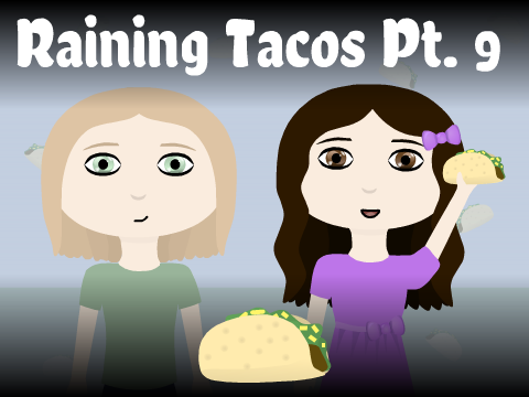 Raining Tacos Pt. 9