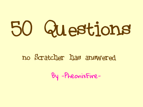 50 Questions ( @-PheonixFire- )