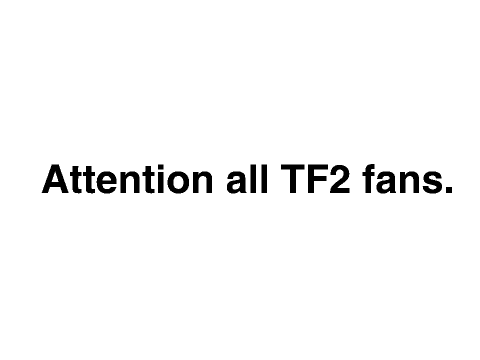 For all TF2 (Team Fortress 2) Fans