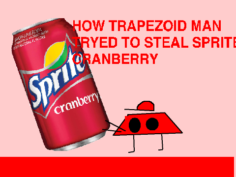 HOW TRAPEZOID MAN TRYED TO STEAL SPRITE CRANBERRY