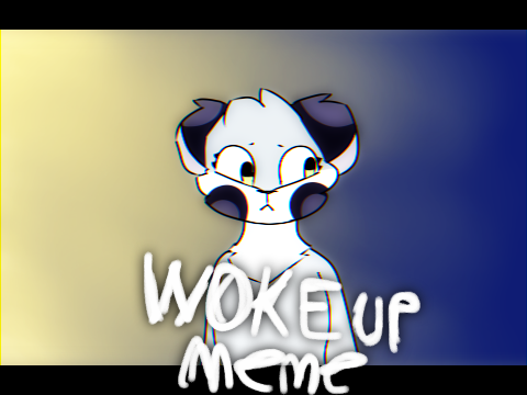 (read desc) WOKE UP - animation meme