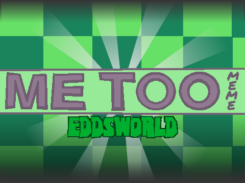 Me Too - MEME Eddsworld