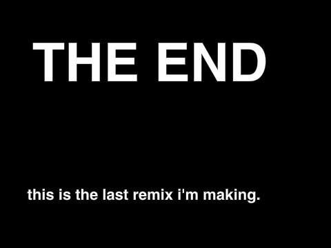 the last remix i'm making