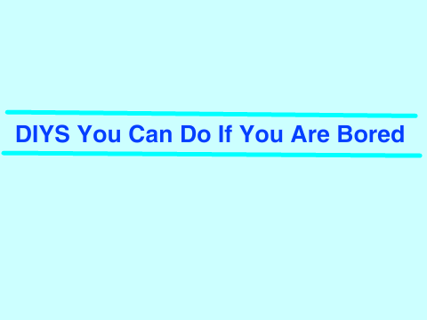 10 Easy DIYS you can do if you are bored