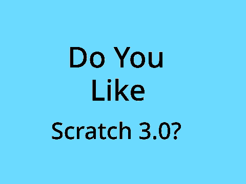 Do You Like Scratch 3.0?