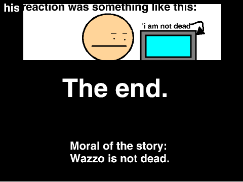Wazzo is not dead, for the 8,786,876,876th time.