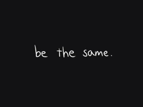 be the same | animation (ty for 800+)