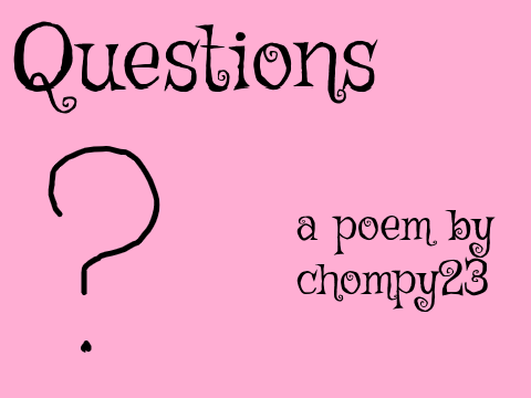 Questions - a poem by chompy23