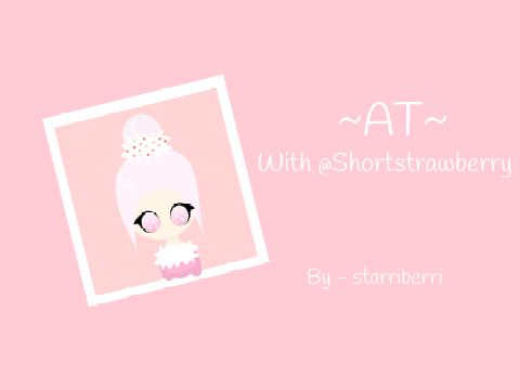 AT with @shortstrawberry