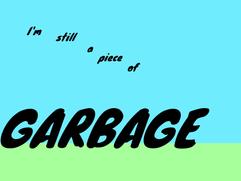 Still a piece of garbage