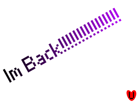I'M BACK MEH DUDES!!!!!!!!!!!!!!!!!!!!!!!!!