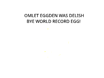 world_record_egg Dead and broken YAYYYYY!!!