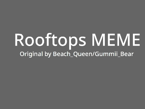 .•♫•♬•Rooftops MEME {Original}•♬•♫•.