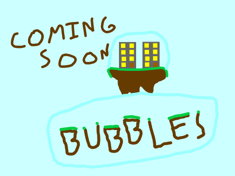 Bubbles... Coming Soon!