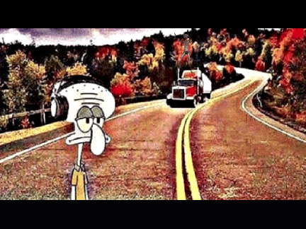 Squidward The Trucks Coming. Oh my god he has headphones on. He can't hear us. Oh my god