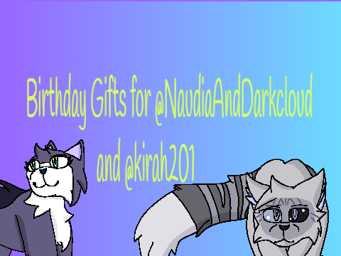 Birthday Gifts for @NaudiaAndDarkcloud and @kirah201