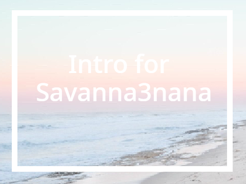 Intro for Savannah3nana